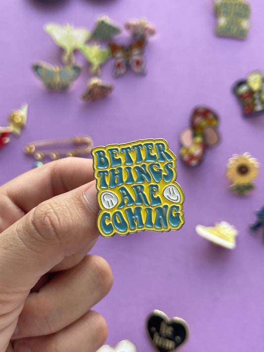 Better things are coming - Enamel Pin