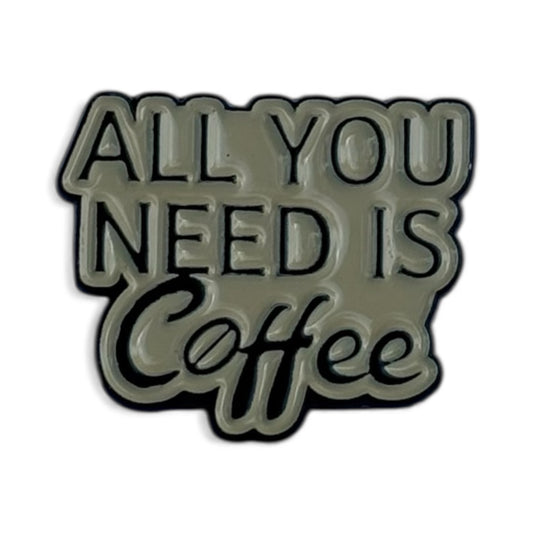 All you need is coffee - Enamel Pin