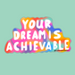 Your dream is achievable